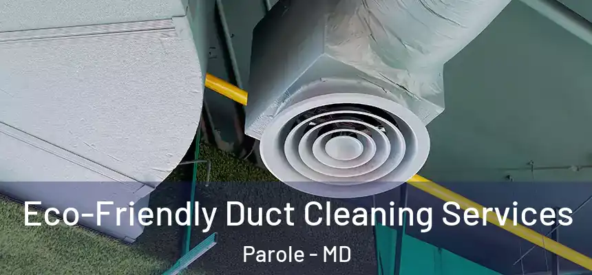  Eco-Friendly Duct Cleaning Services Parole - MD